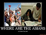 Click image for larger version

Name:	where-are-the-asians-demotivational-poster-1221694154.jpg
Views:	40
Size:	71.9 KB
ID:	61192